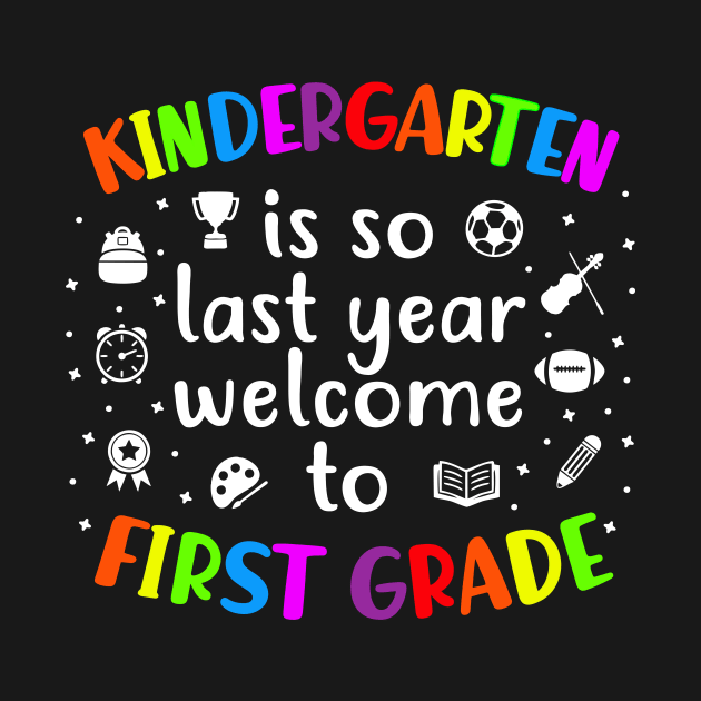 Kindergarten Is So Last Year welcome to First Grade by luisharun