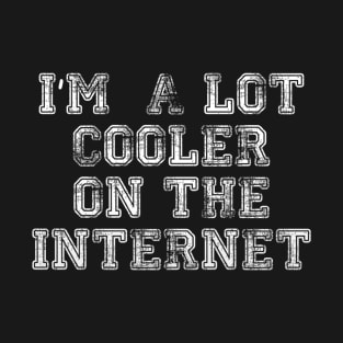 I am a lot Cooler on the Internet T-Shirt