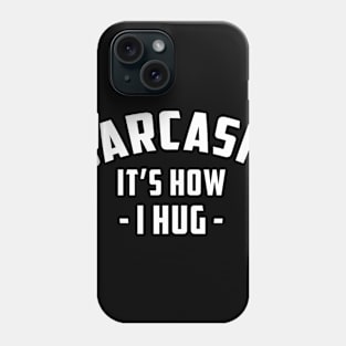 Sarcasm It's How I Hug  Funny Sarcasm 5 Phone Case