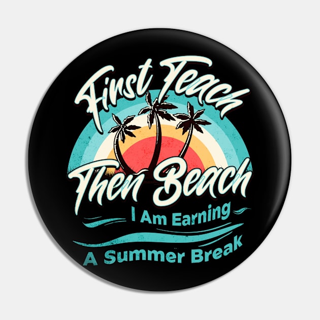 First Teach Then Beach I Am Earning A Summer Break Pin by Nexa Tee Designs