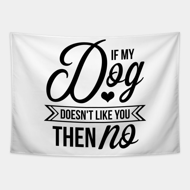 If my dog doesnt like you then no - funny dog quotes Tapestry by podartist