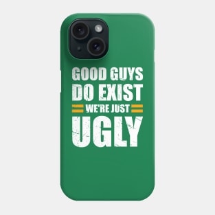 Good Guys Do Exist We're Just Ugly Funny fathers day sarcasm Phone Case