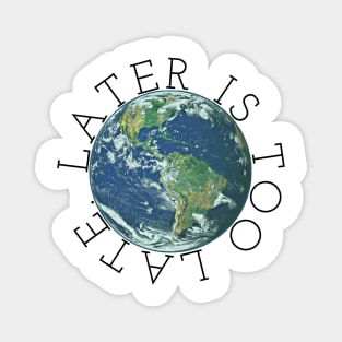 Later is Too Late, Inspirational Graphic tee, Climate Change t-shirts, science lover gift, environmental shirts, earth day, activism, global warming Magnet