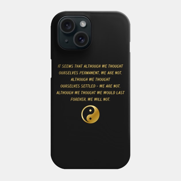 It Seems That Although We Thought Ourselves Permanent, We Are Not. Although We Thought Ourselves Settled - We Are Not. Although We Thought We Would Last Forever, We Will Not. Phone Case by BuddhaWay