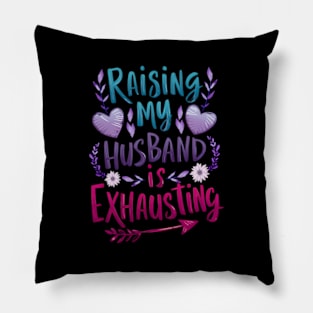 Raising My Husband Is Exhausting Saying Quote Pillow