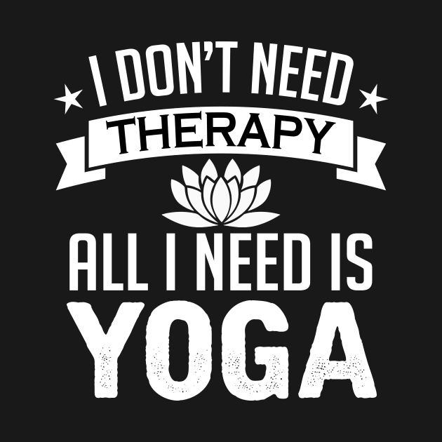I don't need therapy all I need is yoga by TEEPHILIC