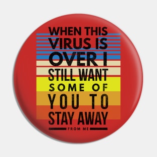 When this VIRUS is OVER, I still want some of you to STAY AWAY from me-4stripes Pin