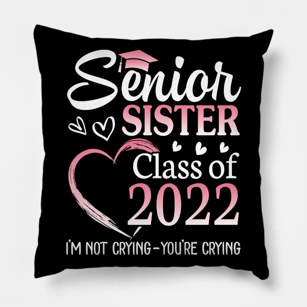 Senior Sister Happy Class Of 2022 I'm Not Crying You Crying Pillow by Cowan79