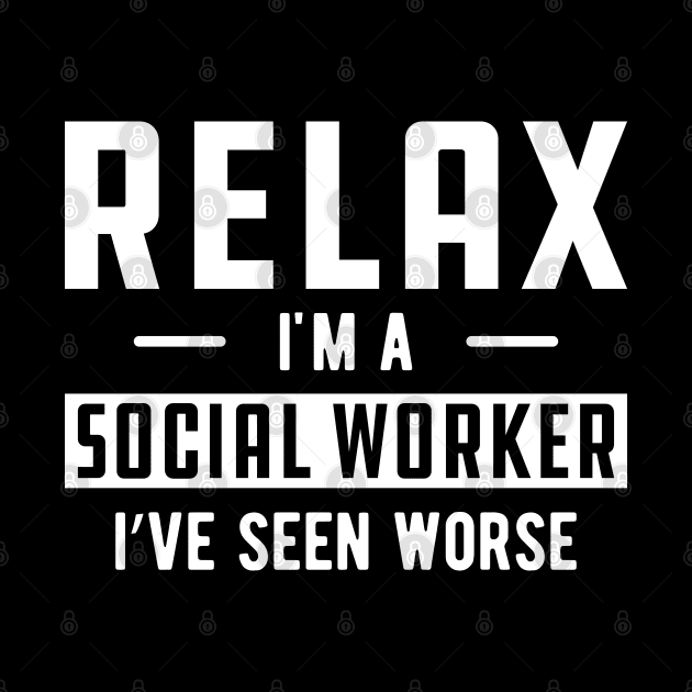 Social Worker - Relax I'm a social worker I've seen worse by KC Happy Shop