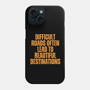 difficult roads often lead to a beautiful destinations typography design Phone Case