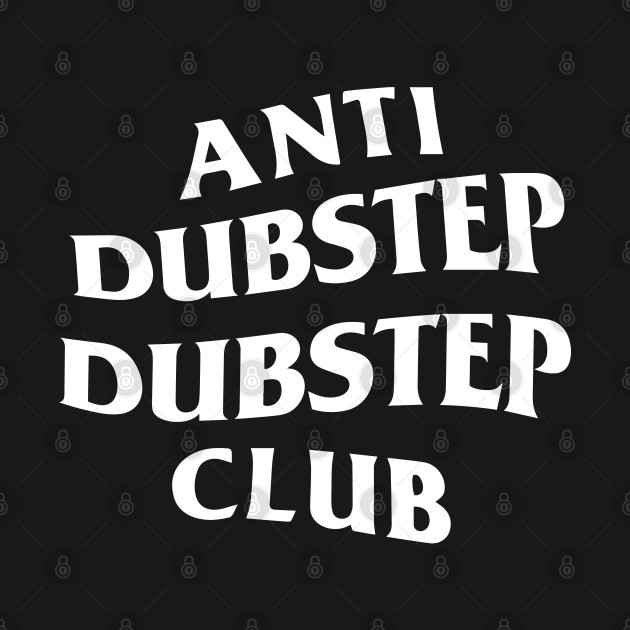 Anti Dubstep Dubstep Club both sides by toosweetinc