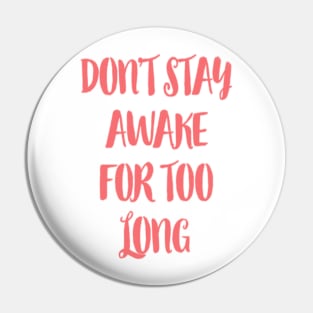 Don't stay awake for too long. Pin