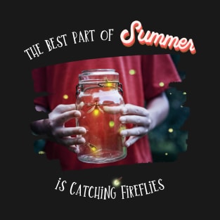 The Best Part of Summer is Catching Fireflies T-Shirt