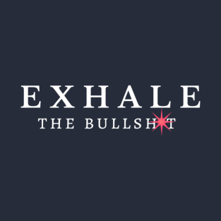 Exhale the Bullshit T-Shirt