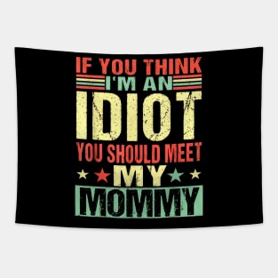 If You Think I'm An Idiot You Should Meet My Mommy Tapestry