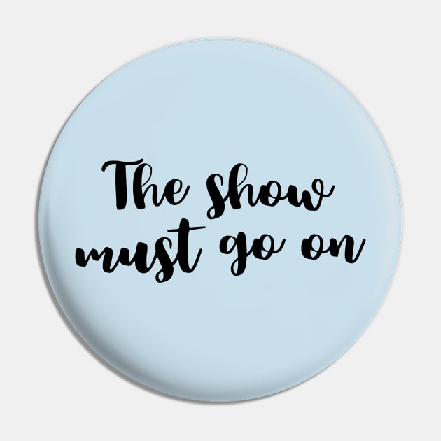 The Show Must Go On Pin by TheatreThoughts