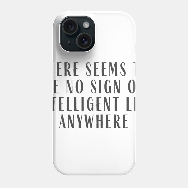 No Signs of Intelligent Life Phone Case by ryanmcintire1232