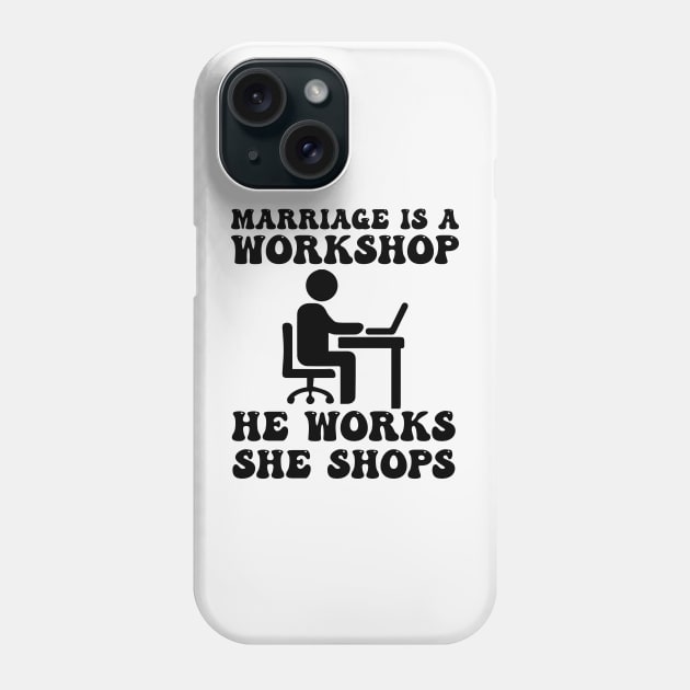 marriage is a workshop he works she shops Phone Case by spantshirt