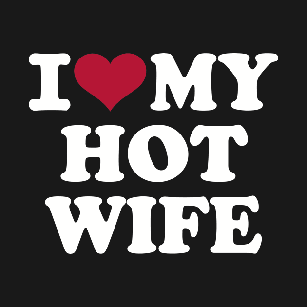 I love my hot wife by Designzz