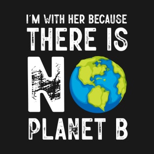 I'm With Her Because There Is No Planet B T-Shirt