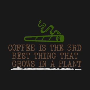 Coffee Is The 3rd Best Thing That Grows In a Plant T-Shirt