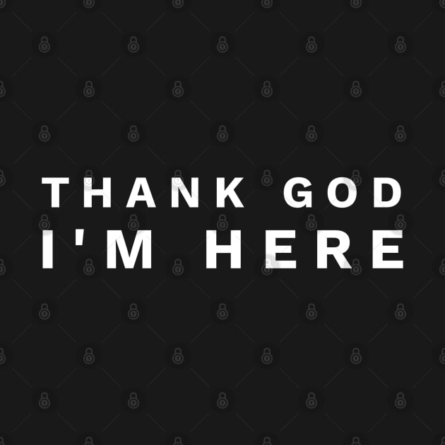 Thank God I'm Here - Christian by ChristianShirtsStudios