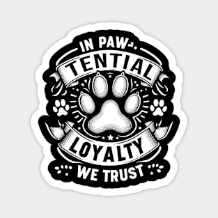 in paw tential loyalty we trust Magnet