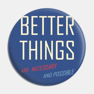 Better Things Are Necessary And Possible Pin