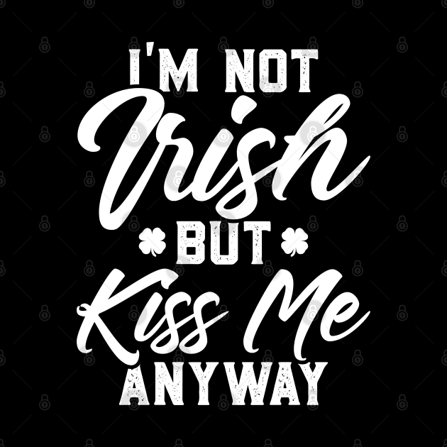 I'm Not Irish But Kiss Me Anyway Funny St Patricks Day by trendingoriginals