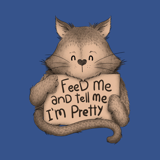 Disover Feed me And Tell Me Im Pretty Cat Brown - Catshirt - T-Shirt