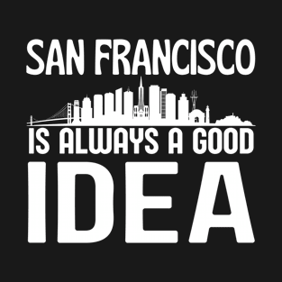 San Francisco is Always a Good Idea T-Shirt