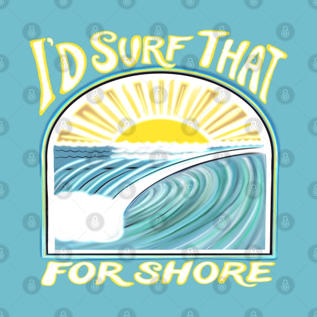 I’d surf that for shore - funny punny surfing quotes by BrederWorks
