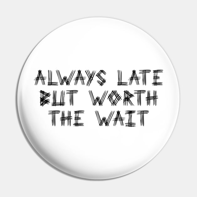 Always Late But Worth The Wait White Black Pin by kerimeart