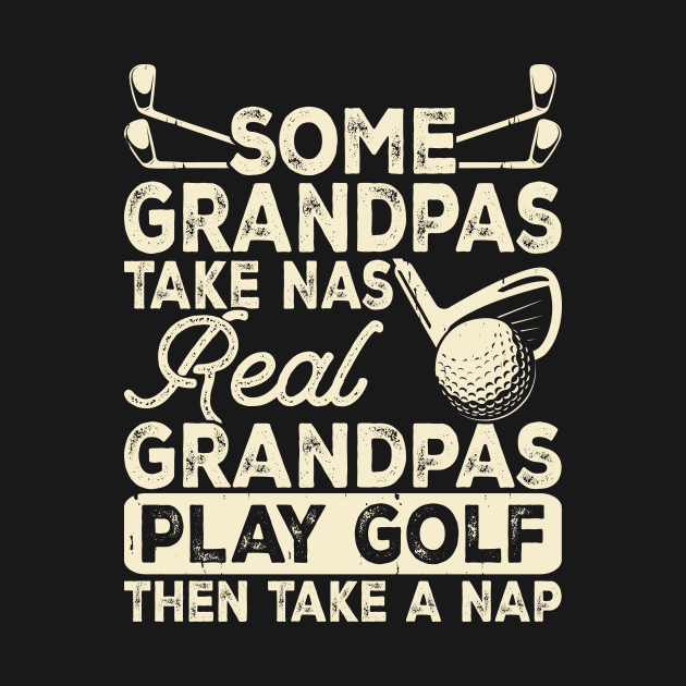 Some Grandpas Take Nas Real Grandpas Play Golf Then Take A Nap T Shirt For Women Men by Pretr=ty