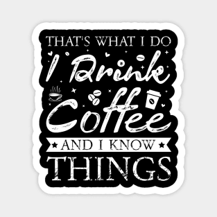 Thats What I Do I drink Coffee and I know things Magnet