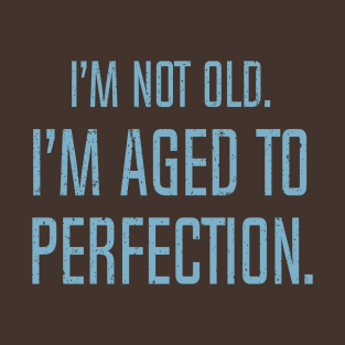 I'm Not Old. I'm Aged To Perfection. T-Shirt