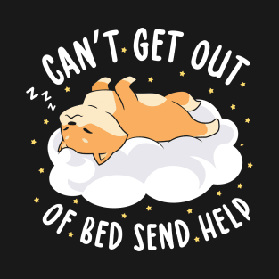 Can't Get Out of Bed Send Help T-Shirt