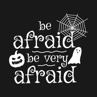 Be Afraid Be Very Afraid T-Shirt