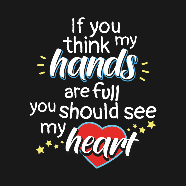 If You Think My Hands Are Full You Should See My Heart by psiloveyou