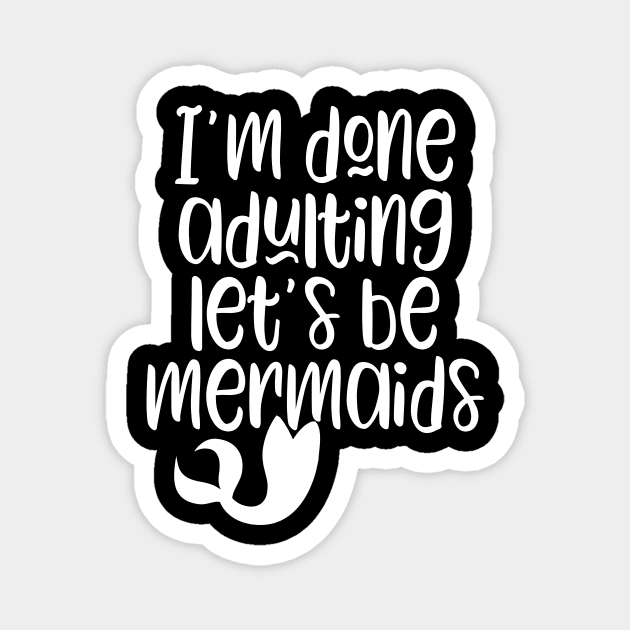 I'm Done Adulting Let's Be Mermaids Magnet by kapotka