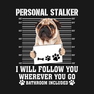 Personal Stalker I_ll Follow You Wherever You Go Pug T-Shirt