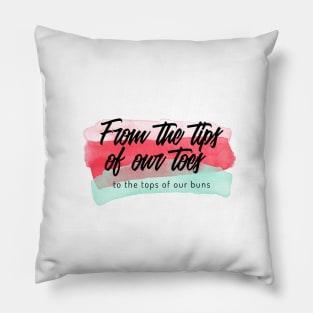 From The Tips Of Our Toes, To The Tops Of Our Buns Ballet Pillow