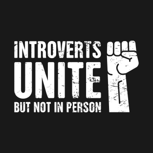 Introverts Unite! – But Not In Person T-Shirt