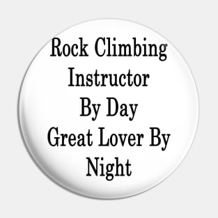 Rock Climbing Instructor By Day Great Lover By Night Pin