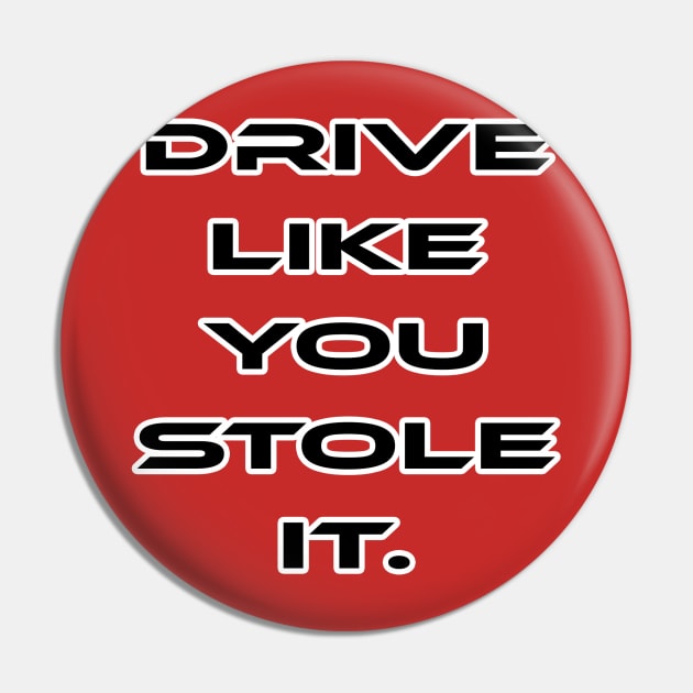 Drive like you stole it Pin by CarEnthusast