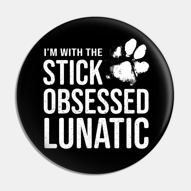 Funny Dog Lover Gift - I'm with the Stick Obsessed Lunatic Pin by Elsie Bee Designs