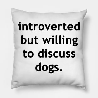 Introverted but willing to discuss dogs Pillow