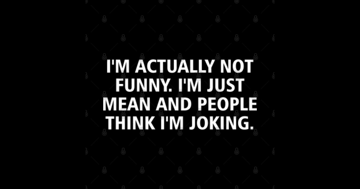 Funny Sayings I`m Actually Not Funny I'm Just Mean - Funny Sayings ...