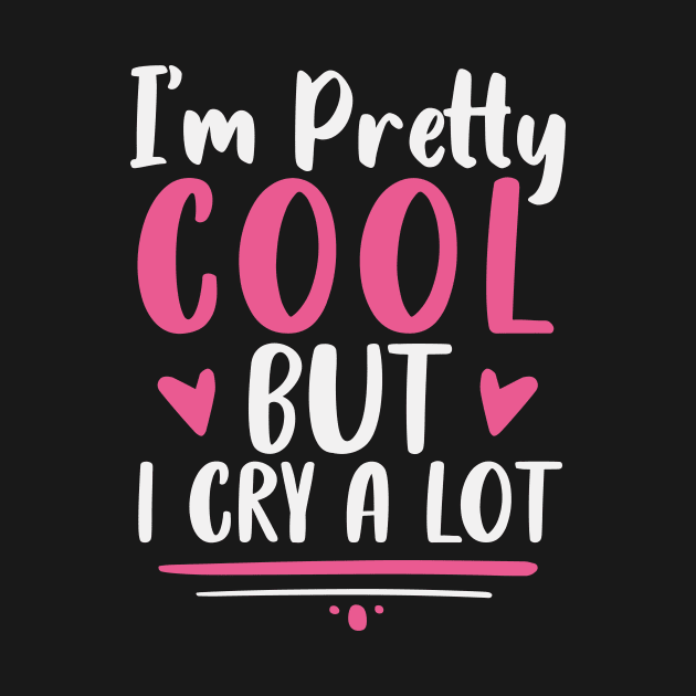 I'm Pretty Cool But I Cry A Lot Funny Sarcastic for girls Heart Gift idea by First look