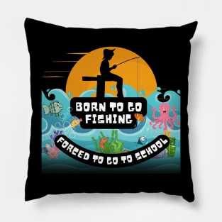 Born To Go Fishing Forced To School Pillow